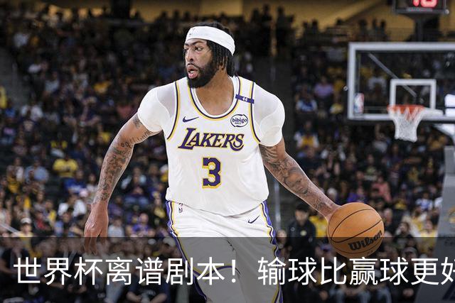 世界杯离谱剧本！输球比赢球更好！两队或争相摆烂
