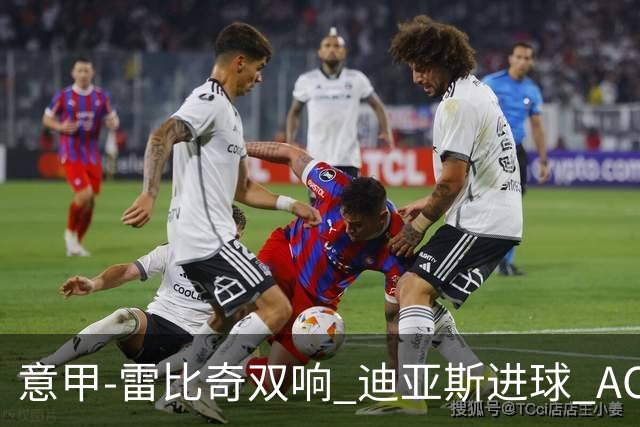 意甲-雷比奇双响 迪亚斯进球 AC米兰4-2夺开门红