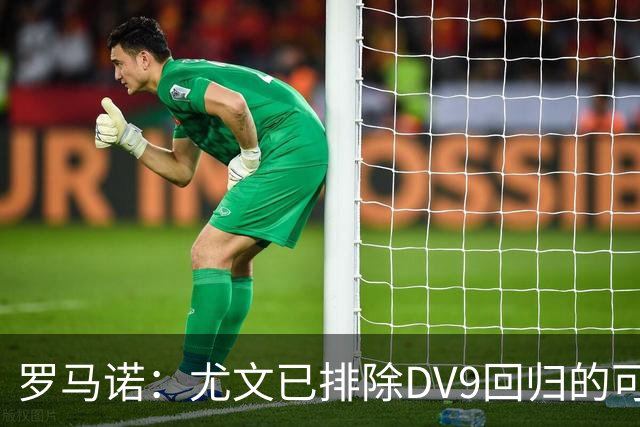 罗马诺：尤文已排除DV9回归的可能 没在谈坎比亚索和弗拉泰西互换